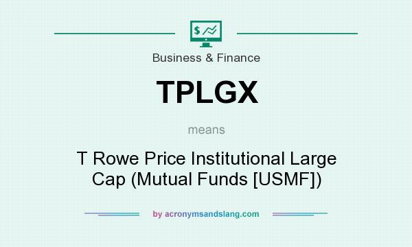 What does TPLGX mean? It stands for T Rowe Price Institutional Large Cap (Mutual Funds [USMF])