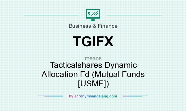 What does TGIFX mean? It stands for Tacticalshares Dynamic Allocation Fd (Mutual Funds [USMF])