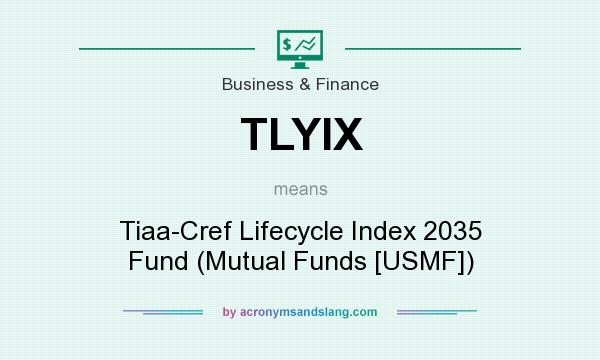 What does TLYIX mean? It stands for Tiaa-Cref Lifecycle Index 2035 Fund (Mutual Funds [USMF])