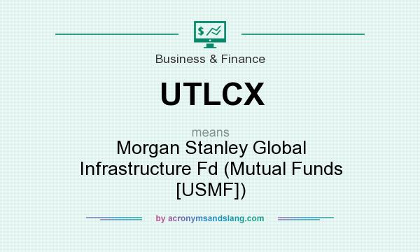 What does UTLCX mean? It stands for Morgan Stanley Global Infrastructure Fd (Mutual Funds [USMF])