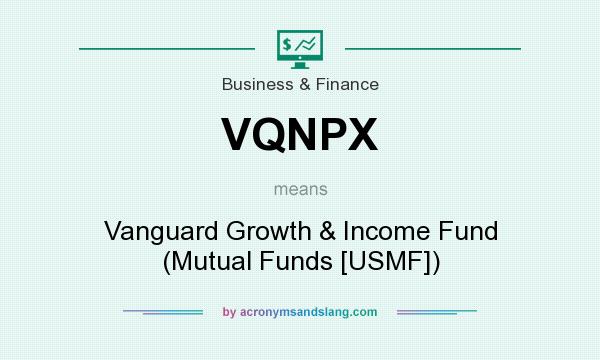 What does VQNPX mean? It stands for Vanguard Growth & Income Fund (Mutual Funds [USMF])