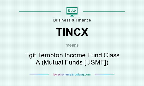 What does TINCX mean? It stands for Tgit Tempton Income Fund Class A (Mutual Funds [USMF])