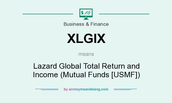 What does XLGIX mean? It stands for Lazard Global Total Return and Income (Mutual Funds [USMF])
