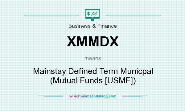 What does XMMDX mean? It stands for Mainstay Defined Term Municpal (Mutual Funds [USMF])