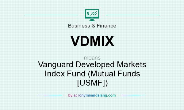 What does VDMIX mean? It stands for Vanguard Developed Markets Index Fund (Mutual Funds [USMF])