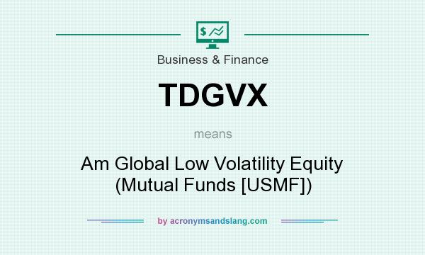 What does TDGVX mean? It stands for Am Global Low Volatility Equity (Mutual Funds [USMF])