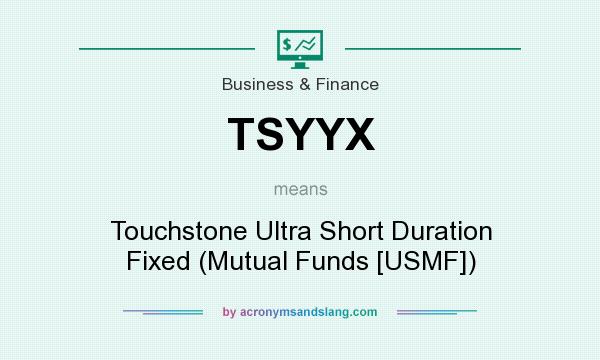 What does TSYYX mean? It stands for Touchstone Ultra Short Duration Fixed (Mutual Funds [USMF])