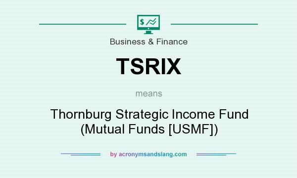 What does TSRIX mean? It stands for Thornburg Strategic Income Fund (Mutual Funds [USMF])