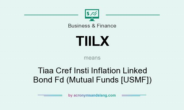 What does TIILX mean? It stands for Tiaa Cref Insti Inflation Linked Bond Fd (Mutual Funds [USMF])