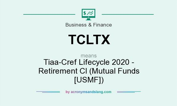 What does TCLTX mean? It stands for Tiaa-Cref Lifecycle 2020 - Retirement Cl (Mutual Funds [USMF])