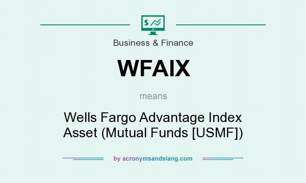 What does WFAIX mean? It stands for Wells Fargo Advantage Index Asset (Mutual Funds [USMF])