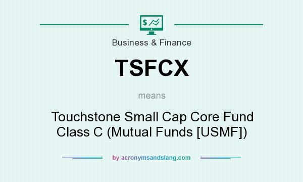 What does TSFCX mean? It stands for Touchstone Small Cap Core Fund Class C (Mutual Funds [USMF])