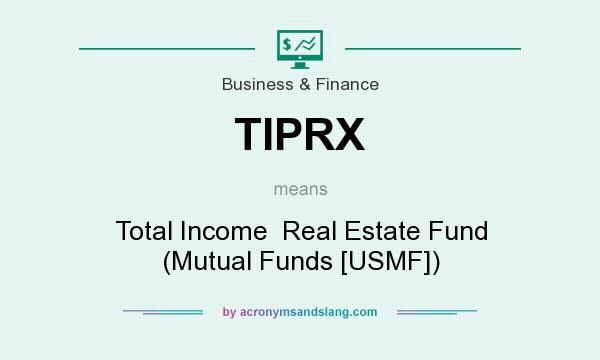 What does TIPRX mean? It stands for Total Income  Real Estate Fund (Mutual Funds [USMF])
