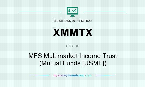 What does XMMTX mean? It stands for MFS Multimarket Income Trust (Mutual Funds [USMF])