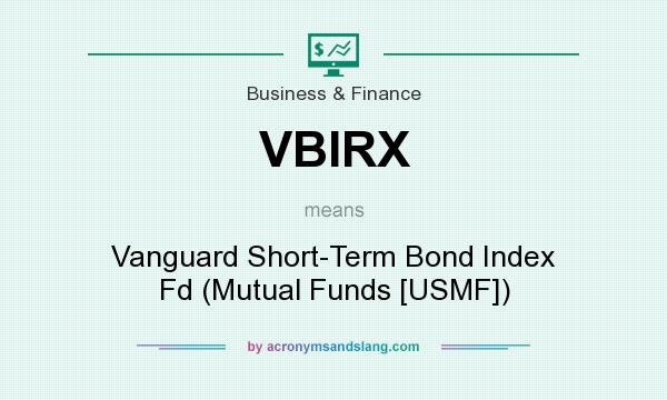 What does VBIRX mean? It stands for Vanguard Short-Term Bond Index Fd (Mutual Funds [USMF])