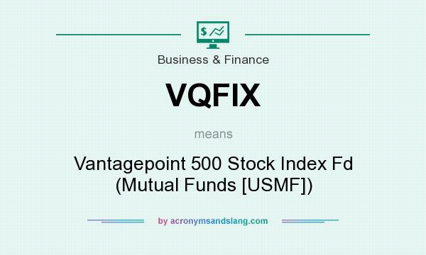 What does VQFIX mean? It stands for Vantagepoint 500 Stock Index Fd (Mutual Funds [USMF])