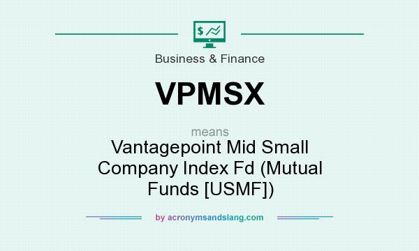 What does VPMSX mean? It stands for Vantagepoint Mid Small Company Index Fd (Mutual Funds [USMF])