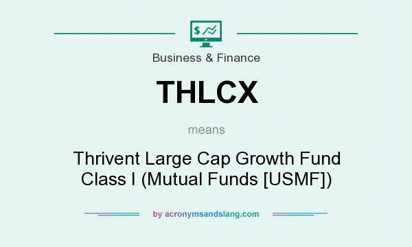 What does THLCX mean? It stands for Thrivent Large Cap Growth Fund Class I (Mutual Funds [USMF])
