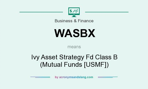 What does WASBX mean? It stands for Ivy Asset Strategy Fd Class B (Mutual Funds [USMF])