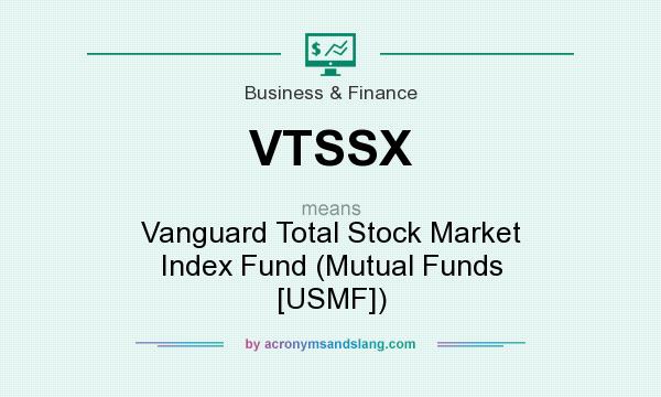 What does VTSSX mean? It stands for Vanguard Total Stock Market Index Fund (Mutual Funds [USMF])