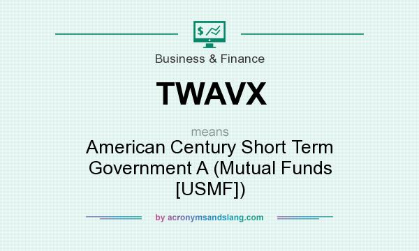 What does TWAVX mean? It stands for American Century Short Term Government A (Mutual Funds [USMF])