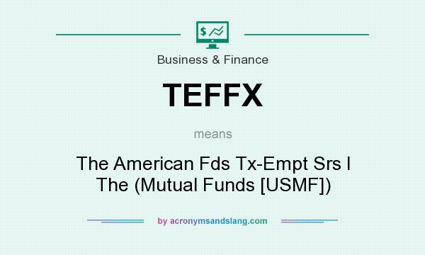What does TEFFX mean? It stands for The American Fds Tx-Empt Srs I The (Mutual Funds [USMF])