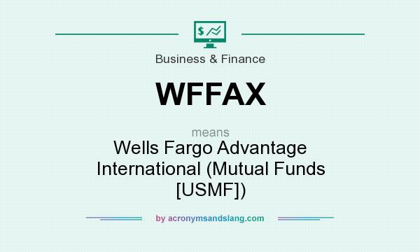What does WFFAX mean? It stands for Wells Fargo Advantage International (Mutual Funds [USMF])