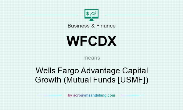 What does WFCDX mean? It stands for Wells Fargo Advantage Capital Growth (Mutual Funds [USMF])