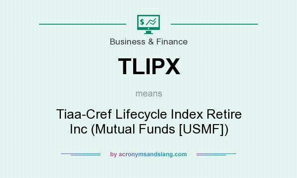 What does TLIPX mean? It stands for Tiaa-Cref Lifecycle Index Retire Inc (Mutual Funds [USMF])