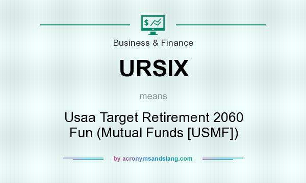 What does URSIX mean? It stands for Usaa Target Retirement 2060 Fun (Mutual Funds [USMF])