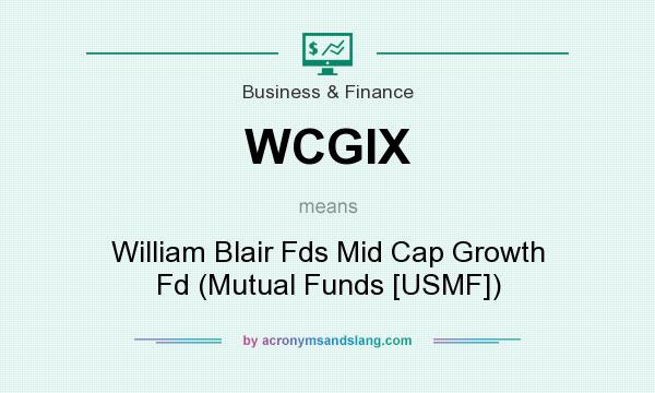What does WCGIX mean? It stands for William Blair Fds Mid Cap Growth Fd (Mutual Funds [USMF])