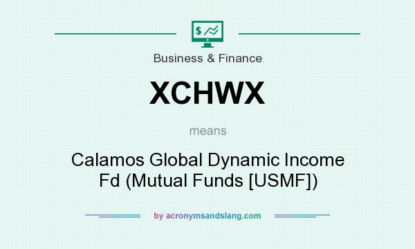 What does XCHWX mean? It stands for Calamos Global Dynamic Income Fd (Mutual Funds [USMF])
