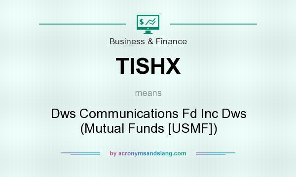 What does TISHX mean? It stands for Dws Communications Fd Inc Dws (Mutual Funds [USMF])