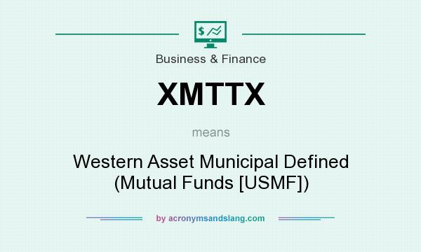 What does XMTTX mean? It stands for Western Asset Municipal Defined (Mutual Funds [USMF])