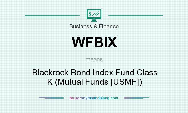 What does WFBIX mean? It stands for Blackrock Bond Index Fund Class K (Mutual Funds [USMF])