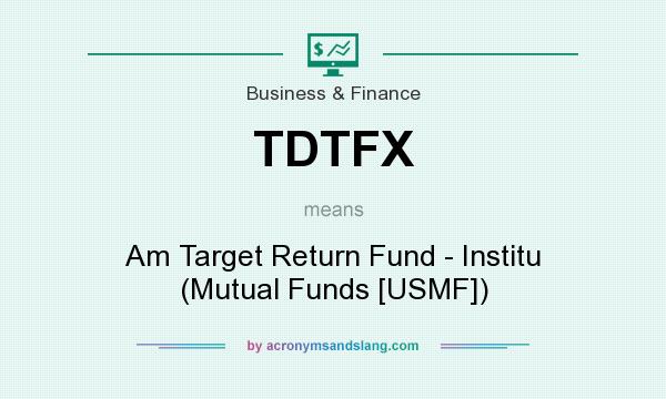 What does TDTFX mean? It stands for Am Target Return Fund - Institu (Mutual Funds [USMF])