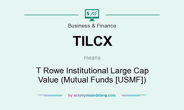 What does TILCX mean? It stands for T Rowe Institutional Large Cap Value (Mutual Funds [USMF])