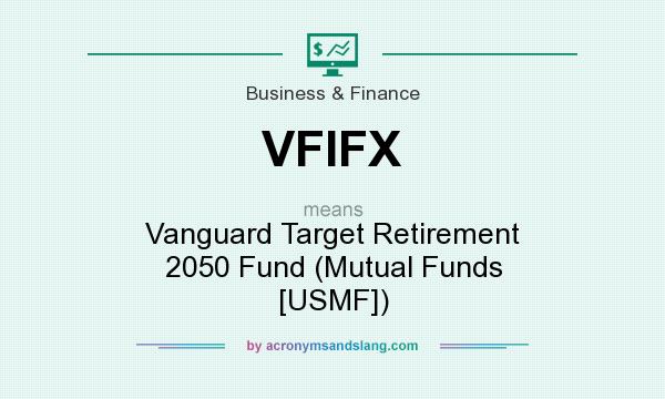 What does VFIFX mean? It stands for Vanguard Target Retirement 2050 Fund (Mutual Funds [USMF])