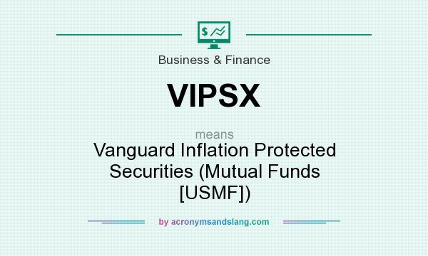 What does VIPSX mean? It stands for Vanguard Inflation Protected Securities (Mutual Funds [USMF])