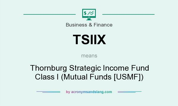 What does TSIIX mean? It stands for Thornburg Strategic Income Fund Class I (Mutual Funds [USMF])