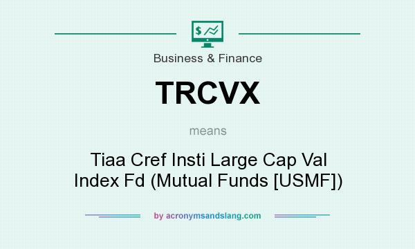 What does TRCVX mean? It stands for Tiaa Cref Insti Large Cap Val Index Fd (Mutual Funds [USMF])