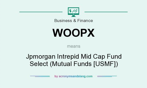 What does WOOPX mean? It stands for Jpmorgan Intrepid Mid Cap Fund Select (Mutual Funds [USMF])