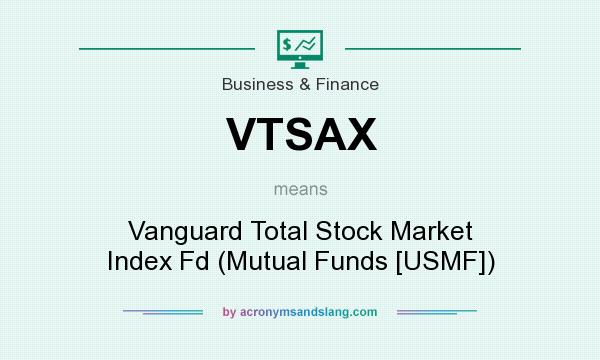 What does VTSAX mean? It stands for Vanguard Total Stock Market Index Fd (Mutual Funds [USMF])