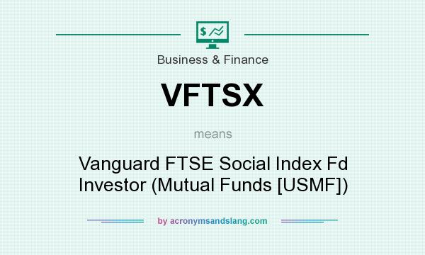 What does VFTSX mean? It stands for Vanguard FTSE Social Index Fd Investor (Mutual Funds [USMF])
