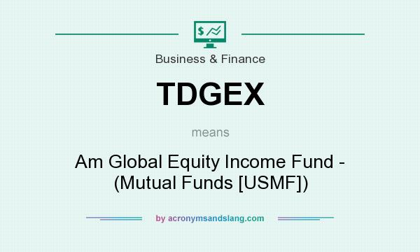 What does TDGEX mean? It stands for Am Global Equity Income Fund - (Mutual Funds [USMF])
