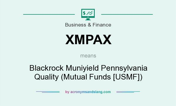 What does XMPAX mean? It stands for Blackrock Muniyield Pennsylvania Quality (Mutual Funds [USMF])