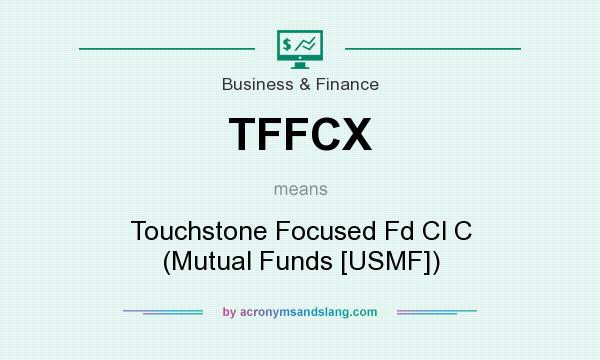 What does TFFCX mean? It stands for Touchstone Focused Fd Cl C (Mutual Funds [USMF])