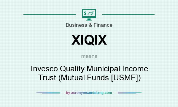 What does XIQIX mean? It stands for Invesco Quality Municipal Income Trust (Mutual Funds [USMF])