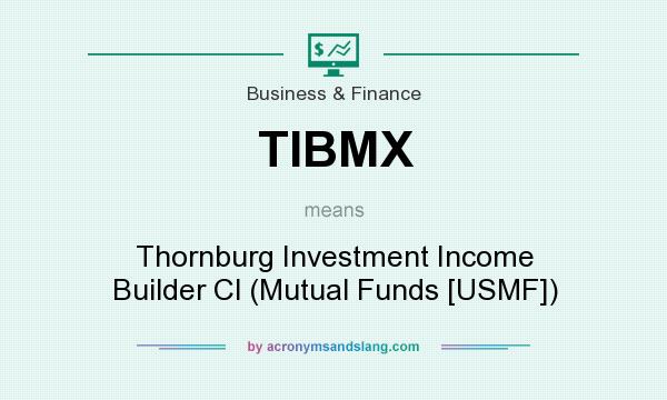 What does TIBMX mean? It stands for Thornburg Investment Income Builder Cl (Mutual Funds [USMF])