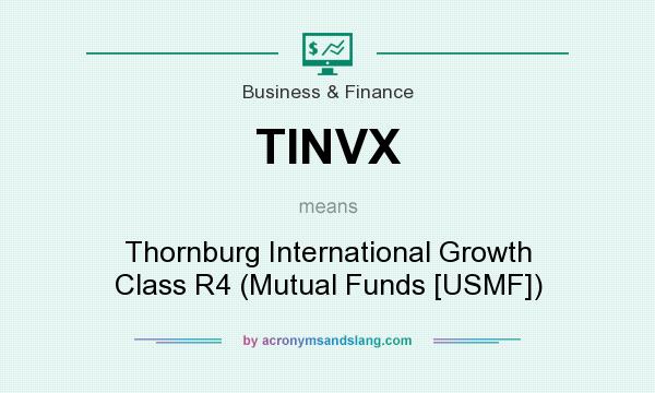 What does TINVX mean? It stands for Thornburg International Growth Class R4 (Mutual Funds [USMF])